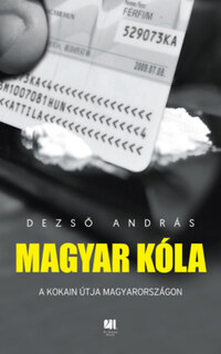 Dezső András: Magyar kóla - A kokain útja Magyarországon -  (Könyv)