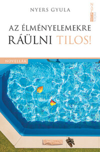 Nyers Gyula: Az élményelemekre ráülni tilos! -  (Könyv)