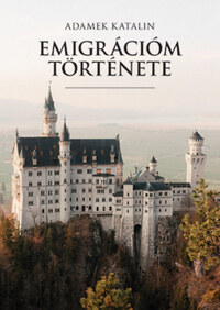 Adamek Katalin: Emigrációm története -  (Könyv)