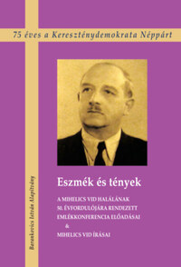 Eszmék és tények - A Mihelics Vid halálának 50. évfordulójára rendezett Emlékkonferencia előadásai & Mihelics Vid írásai -  (Könyv)