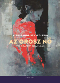 Alekszandr Sznyegirjov: Az orosz nő - Válogatott novellák -  (Könyv)