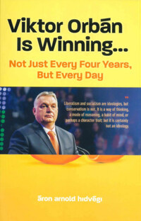 Hidvégi Áron Arnold: Viktor Orbán Is Winning... - Not Just Every Four Years, But Every Day -  (Könyv)