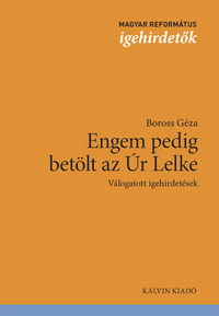 Dr. Boross Géza: Engem pedig betölt az Úr Lelke - Válogatott igehirdetések -  (Könyv)
