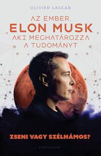 Olivier Lascar: Elon Musk - Az ember, aki meghatározza a tudományt - Zseni vagy szélhámos? -  (Könyv)