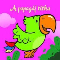 A papagáj titka - Állati kalandok - Szivacskönyv -  (Könyv)