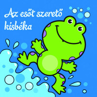 Az esőt szerető kisbéka - Állati kalandok - Szivacskönyv -  (Könyv)