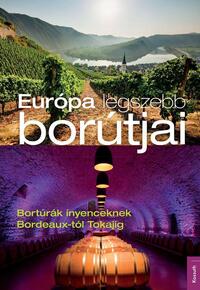Európa legszebb borútjai - Bortúrák ínyenceknek Bordeaux-tól Tokajig -  (Könyv)