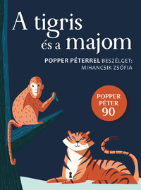 Popper Péter, Mihancsik Zsófia: A tigris és a majom - Popper Péterrel beszélget: Mihancsik Zsófia -  (Könyv)