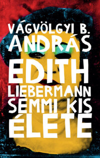 Vágvölgyi B. András: Edith Liebermann semmi kis élete -  (Könyv)