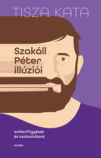 Tisza Kata: Szakáll Péter illúziói - Emberfüggések és szabadulások -  (Könyv)