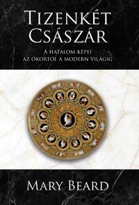 Mary Beard: Tizenkét császár - A hatalom képei az ókortól a modern világig -  (Könyv)