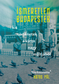 Ismeretlen Budapestek - Kis történetek a város nagy múltjából -  (Könyv)