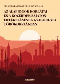 Dr. Szűcs Lászlóné Dr. Siska Katalin: Az alapjogok korlátai és a közérdek sajátos értékelésének gyakorlata Törökországban -  (Könyv)