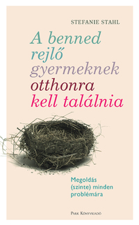 Stefanie Stahl: A benned rejlő gyermeknek otthonra kell találnia - Megoldás (szinte) minden problémára -  (Könyv)
