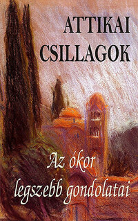 Attikai Csillagok - Az ókor legszebb gondolatai - Az ókor legszebb gondolatai -  (Könyv)