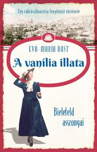 Eva-Maria Bast: A vanília illata - Bielefeld asszonyai 1. -  (Könyv)
