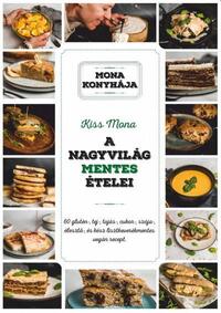Kiss Mona: A nagyvilág mentes ételei - 60 glutén-, tej-, tojás-, cukor-, szója-, élesztő és kész lisztkeverékmentes vegán recept -  (Könyv)