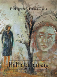 Fohl Ferenc, Farkas Csaba: Halhatatlanság -  (Könyv)
