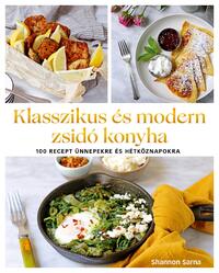 Shannon Sarna: Klasszikus és modern zsidó konyha - 100 recept ünnepekre és hétköznapokra -  (Könyv)