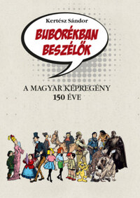 Kertész Sándor: Buborékban beszélők - A magyar képregény 150 éve -  (Könyv)