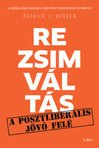 Patrick J. Deneen: Rezsimváltás - A posztliberális jövő felé -  (Könyv)