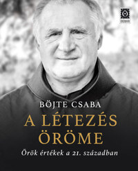 Böjte Csaba: A létezés öröme - Örök értékek a 21. században -  (Könyv)