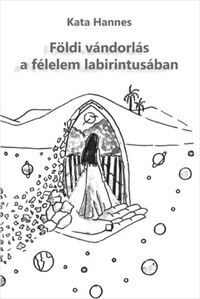 Kata Hannes: Földi vándorlás a félelem labirintusában -  (Könyv)