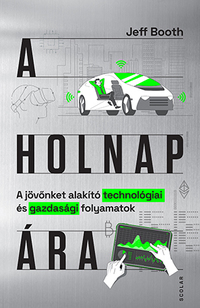 Jeff Booth: A holnap ára - A jövőnket alakító technológiai és gazdasági folyamatok -  (Könyv)