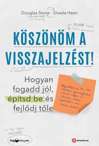 Sheila Heen, Douglas Stone: Köszönöm a visszajelzést - Hogyan fogadd jól, építsd be és fejlődj tőle -  (Könyv)