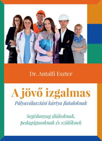 Dr. Antalfi Eszter: A jövő izgalmas - Pályaválasztási kártya fiataloknak -  (Könyv)