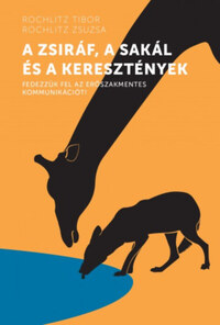 Rochlitz Tibor, Rochlitz Zsuzsa: A zsiráf, a sakál és a keresztények - Fedezzük fel az erőszakmentes kommunikációt! -  (Könyv)