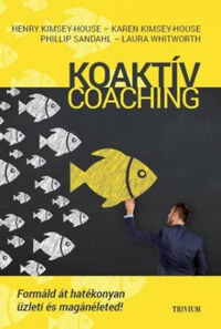 Henry Kimsey-House, Karen Kimsey-House, Phillip Sandahl, Laura Whitworth: Koaktív Coaching - Formáld át hatékonyan üzleti és magánéleted! -  (Könyv)