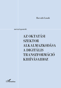 Horváth László: Az oktatási szektor alkalmazkodása a digitális transzformáció kihívásaihoz -  (Könyv)