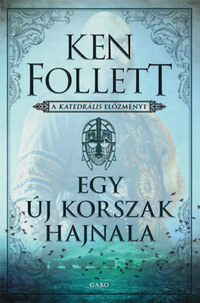 Ken Follett: Egy új korszak hajnala - A katedrális előzménye -  (Könyv)