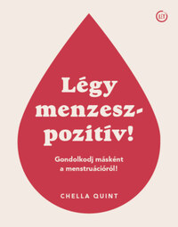 Chella Quint: Légy menzeszpozitív! - Gondolkodj másként a menstruációról! -  (Könyv)