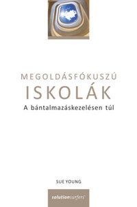 Sue Young: Megoldásfókuszú iskolák - A bántalmazáskezelésen túl -  (Könyv)