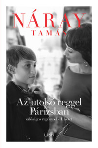 Náray Tamás: Az utolsó reggel Párizsban - Valóságos regény I-II. kötet -  (Könyv)