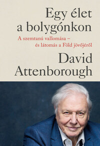 David Attenborough: Egy élet a bolygónkon - kartonált - A szemtanú vallomása - és látomás a Föld jövőjéről -  (Könyv)