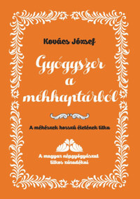 Dr. Kovács József: Gyógyszer a méhkaptárból - A méhészek hosszú életének titka -  (Könyv)