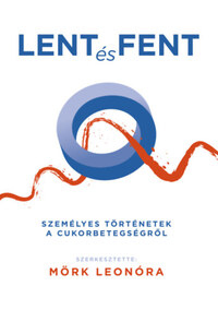 Mörk Leonóra (szerk.): Lent és fent - Személyes történetek a cukorbetegségről -  (Könyv)
