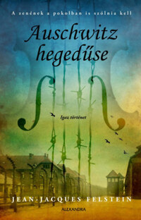 Jean-Jacques Felstein: Auschwitz hegedűse - A zenének a pokolban is szólnia kell -  (Könyv)