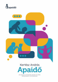 Kertész András: Apaidő - Válaszok a modern anyák és apák mindennapi kihívásaira -  (Könyv)
