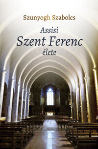 Szunyogh Szabolcs: Assisi Szent Ferenc élete -  (Könyv)