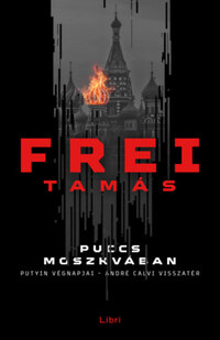 Frei Tamás: Puccs Moszkvában - Putyin végnapjai - André Calvi visszatér -  (Könyv)