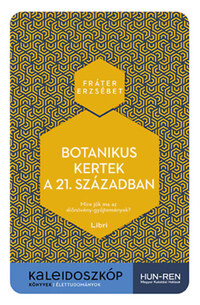 Fráter Erzsébet: Botanikus kertek a 21. században - Mire jók ma az élőnövény-gyűjtemények? -  (Könyv)
