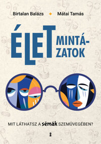 Birtalan Balázs, Mátai Tamás: Életmintázatok - Mit láthatsz a sémák szemüvegében? -  (Könyv)