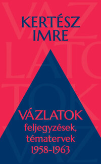 Kertész Imre: Vázlatok - Feljegyzések, tématervek 1958-1963 -  (Könyv)