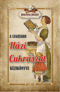 Hegyesi József: A legújabb házi cukrászat kézikönyve -  (Könyv)