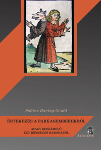 Sabine Baring-Gould: Értekezés a farkasemberekről - avagy beszámoló egy rémséges babonáról -  (Könyv)