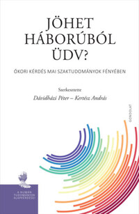 Kertész András (szerk.), Dávidházi Péter (szerk.): Jöhet háborúból üdv? - Ókori kérdés mai szaktudományok fényében -  (Könyv)